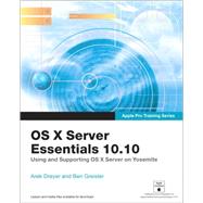Apple Pro Training Series OS X Server Essentials 10.10: Using and Supporting OS X Server on Yosemite by Dreyer, Arek; Greisler, Ben, 9780134033501