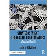 Strategic Talent Leadership for Educators by Amy A. Holcombe, 9780367853501