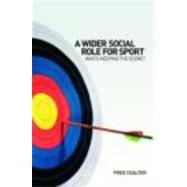 A Wider Social Role for Sport: Who's Keeping the Score? by Coalter; Fred, 9780415363501