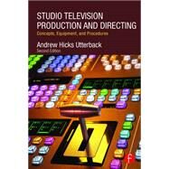 Studio Television Production and Directing: Concepts, Equipment, and Procedures by Utterback; Andrew, 9780415743501