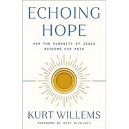 Echoing Hope How the Humanity of Jesus Redeems Our Pain by Willems, Kurt; McKnight, Scot; Zahnd, Brian, 9780593193501