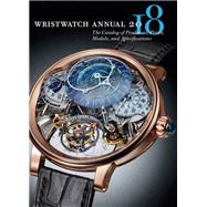 Wristwatch Annual 2018 The Catalog of Producers, Prices, Models, and Specifications by Braun, Peter; Radkai, Marton, 9780789213501