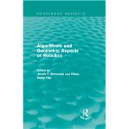 Algorithmic and Geometric Aspects of Robotics by Schwartz, Jacob T.; Yap, Chee-Keng, 9781138203501