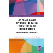 An Asset-Based Approach to the Education of Latinos: Understanding Gaps and Advances by Garcia; Eugene E., 9781138683501