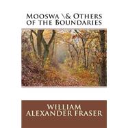 Mooswa \& Others of the Boundaries by Fraser, William Alexander, 9781508633501
