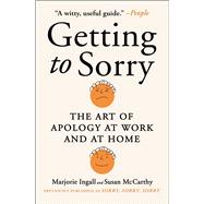Getting to Sorry The Art of Apology at Work and at Home by Ingall, Marjorie; McCarthy, Susan, 9781982163501