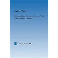Labor Pains: Emerson, Hawthorne, & Alcott on Work, Women, & the Development of the Self by Maibor,Carolyn, 9780415803502