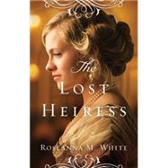The Lost Heiress by White, Roseanna M., 9780764213502