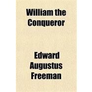 William the Conqueror by Freeman, Edward Augustus, 9781153733502
