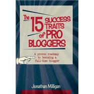 The 15 Success Traits of Pro Bloggers by Milligan, Jonathan, 9781508623502