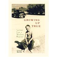 Growing Up True Lessons from a Western Boyhood by Barnes, Craig S., 9781555913502