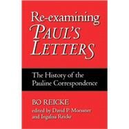 Re-examining Paul's Letters The History of the Pauline Correspondence by Reicke, Bo; Moessner, David P.; Reicke, Ingalisa, 9781563383502