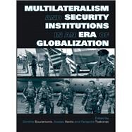 Multilateralism and Security Institutions in an Era of Globalization by Bourantonis, Dimitris; Ifantis, Kostas; Tsakonas, Panayotis, 9780203933503