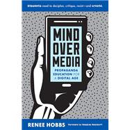 Mind Over Media Propaganda Education for a Digital Age by Hobbs, Renee; Rushkoff, Douglas, 9780393713503