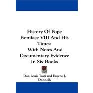 History of Pope Boniface Viii and His Times : With Notes and Documentary Evidence in Six Books by Tosti, Don Louis, 9781432693503