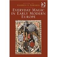 Everyday Magic in Early Modern Europe by Edwards,Kathryn A., 9781472433503
