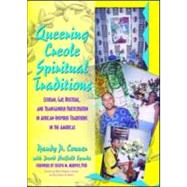 Queering Creole Spiritual Traditions: Lesbian, Gay, Bisexual, and Transgender Participation in African-Inspired Traditions in the Americas by Lundschien Conner; Randy P, 9781560233503