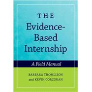 The Evidence-Based Internship A Field Manual by Thomlison, Barbara; Corcoran, Kevin, 9780195323504