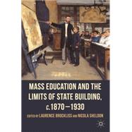 Mass Education and the Limits of State Building, c.1870-1930 by Brockliss, Laurence; Sheldon, Nicola, 9780230273504