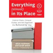 Everything (almost) In Its Place Control Chaos, Conquer Clutter, and Get Organized the Buttoned Up Way by Rockmore, Alicia; Welch, Sarah, 9780312373504