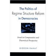 The Politics of Regime Structure Reform in Democracies: Israel in Comparative and Theoretical Perspective by Rahat, Gideon, 9780791473504