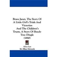 Brave Janet, the Story of a Little Girl's Trials and Victories : And the Children's Trusts, A Story of Beech-Tree Dingle (1880) by Lee, Alice; Edwards, M. Ellen, 9781104063504