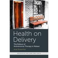 Health on Delivery: The Rollout of Antiretroviral Therapy in Malawi by Rosenthal; Anat, 9781611323504
