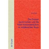 Die Dramen Jacob Lochers Und Die Fruhe Humanistenbuhne Im Suddeutschen Raum by Dietl, Cora, 9783110183504