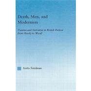 Death, Men, and Modernism: Trauma and Narrative in British Fiction from Hardy to Woolf by Freedman,Ariela, 9780415943505