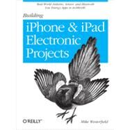 Building iPhone and iPad Electronic Projects by Westerfield, Mike, 9781449363505