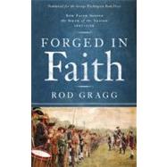 Forged in Faith How Faith Shaped the Birth of the Nation 1607-1776 by Gragg, Rod, 9781451623505