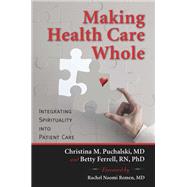 Making Health Care Whole by Puchalski MD, Christina; Ferrell, Betty RN, PhD, 9781599473505