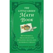 The Little Green Math Book: 30 Powerful Principles for Building Math and Numeracy Skills by Royal, Brandon, 9781897393505