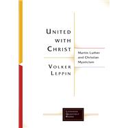 United with Christ: Martin Luther and Christian Mysticism by Volker Leppin; Samuel Brandt, 9798889833505