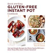 Quick and Easy Gluten Free Instant Pot Cookbook Fast and Simple Recipes the Whole Family Will Love - Even Those Who Aren't Gluten Sensitive! by Bonacci, Jane; De Leeuw, Sara, 9780760383506