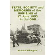 State, Society and Memories of the Uprising of 17 June 1953 in the GDR by Millington, Richard, 9781137403506