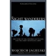 The Night Wanderers Uganda's Children and the Lord's Resistance Army by Jagielski, Wojciech; Lloyd-Jones, Antonia, 9781609803506