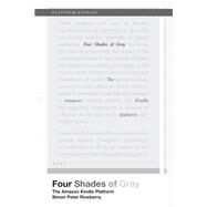 Four Shades of Gray The Amazon Kindle Platform by Rowberry, Simon Peter, 9780262543507