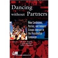 Dancing without Partners How Candidates, Parties, and Interest Groups Interact in the Presidential Campaign by Magleby, David B.; Monson, Quin J.; Patterson, Kelly D.; Atkeson, Lonna Rae; Battles, Lindsay; Brooks, Stephen; Carillo, Nancy; Crew, Robert E.; Farmer, Rick; Fine, Terri Susan; Green, John C.; Jones, E Terrence; Kropf, Martha; MacMannus, Susan A.; Margol, 9780742553507