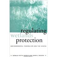 Regulating Wetlands Protection: Environmental Federalism and the States by Gaddie, Ronald Keith; Regens, James L., 9780791443507