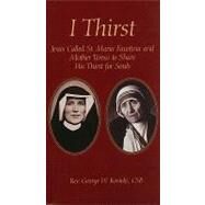 I Thirst: Jesus Called Saint Maria Faustina and Mother Theresa to Share His Thirst for Souls by Kosicki, George W., 9780944203507