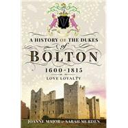 A History of the Dukes of Bolton 1600-1815 by Major, Joanne; Murden, Sarah (CON), 9781473863507