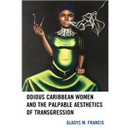 Odious Caribbean Women and the Palpable Aesthetics of Transgression by Francis, Gladys M., 9781498543507