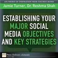 Establishing Your Major Social Media Objectives and Key Strategies by Turner, Jamie; Shah, Reshma, 9780132603508