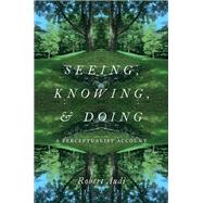 Seeing, Knowing, and Doing A Perceptualist Account by Audi, Robert, 9780197503508