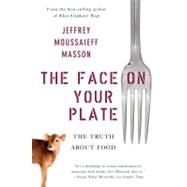 The Face on Your Plate: The Truth About Food by Masson, J. Moussaieff, 9780393073508