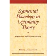 Segmental Phonology in Optimality Theory: Constraints and Representations by Edited by Linda Lombardi, 9780521153508