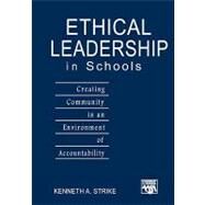 Ethical Leadership in Schools : Creating Community in an Environment of Accountability by Kenneth A. Strike, 9781412913508