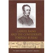 Gabriel Rains and the Confederate Torpedo Bureau by Waters, W. Davis; Brown, Joseph, 9781611213508