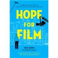 Hope for Film A Producer's Journey Across the Revolutions of Indie Film and Global Streaming by Hope, Ted; Kaufman, Anthony, 9781640093508
